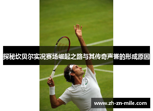 探秘坎贝尔实况赛场崛起之路与其传奇声誉的形成原因 探秘坎贝尔实况赛场崛起之路与其传奇声誉的形成原因