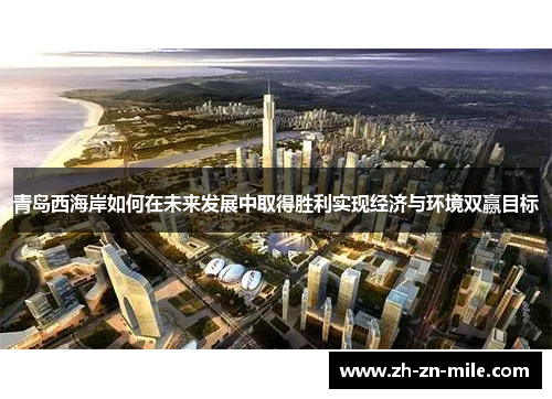 青岛西海岸如何在未来发展中取得胜利实现经济与环境双赢目标