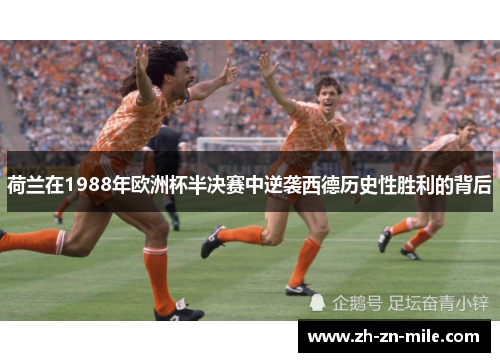 荷兰在1988年欧洲杯半决赛中逆袭西德历史性胜利的背后