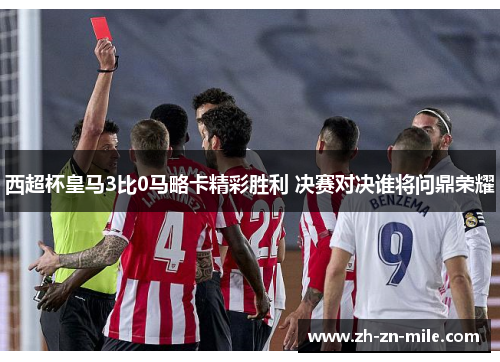 西超杯皇马3比0马略卡精彩胜利 决赛对决谁将问鼎荣耀