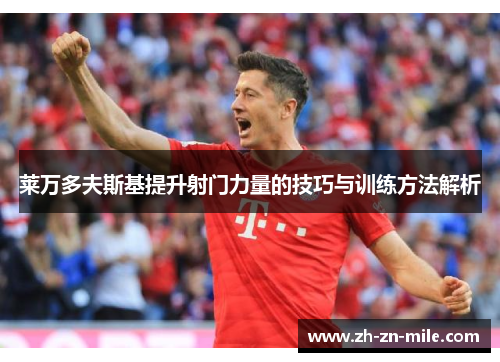 莱万多夫斯基提升射门力量的技巧与训练方法解析