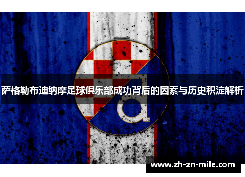 萨格勒布迪纳摩足球俱乐部成功背后的因素与历史积淀解析