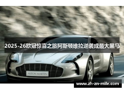 2025-26欧冠惊喜之旅阿斯顿维拉逆袭成最大黑马 2025-26欧冠惊喜之旅阿斯顿维拉逆袭成最大黑马