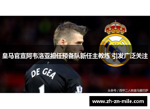 皇马官宣阿韦洛亚担任预备队新任主教练 引发广泛关注
