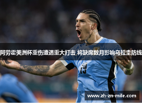 阿劳霍美洲杯重伤遭遇重大打击 将缺席数月影响乌拉圭防线