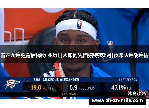 雷霆九连胜背后揭秘 亚历山大如何凭借独特技巧引领球队连战连捷 雷霆九连胜背后揭秘 亚历山大如何凭借独特技巧引领球队连战连捷