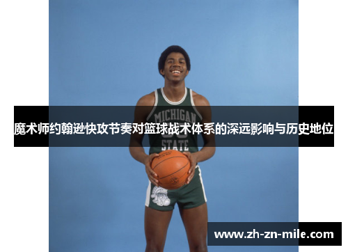 魔术师约翰逊快攻节奏对篮球战术体系的深远影响与历史地位